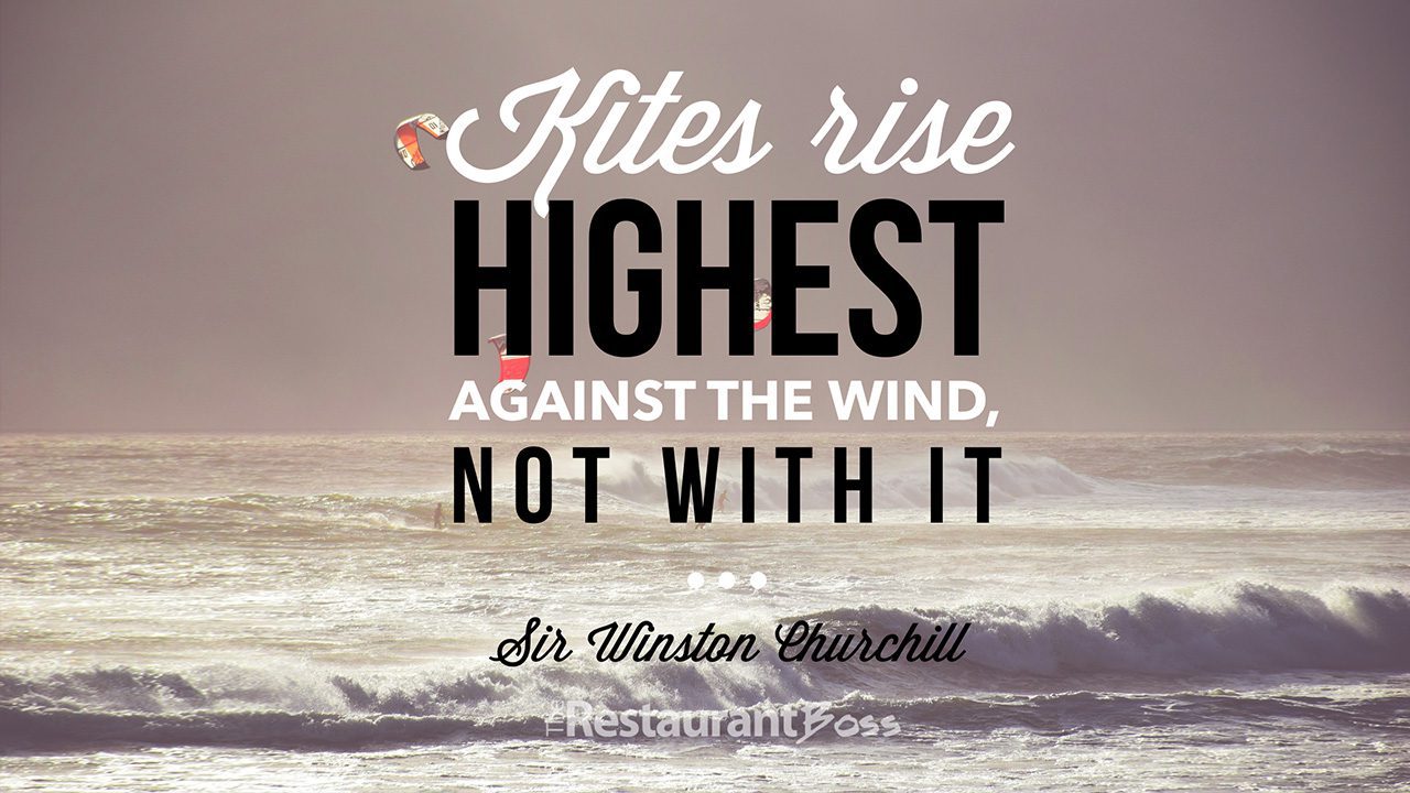 “Kites rise highest against the wind, not with it” – Sir Winston Churchill