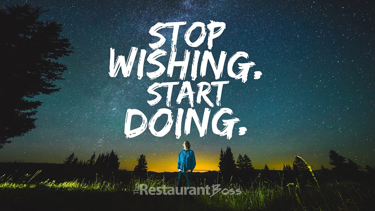 “Stop Wishing. Start Doing.”