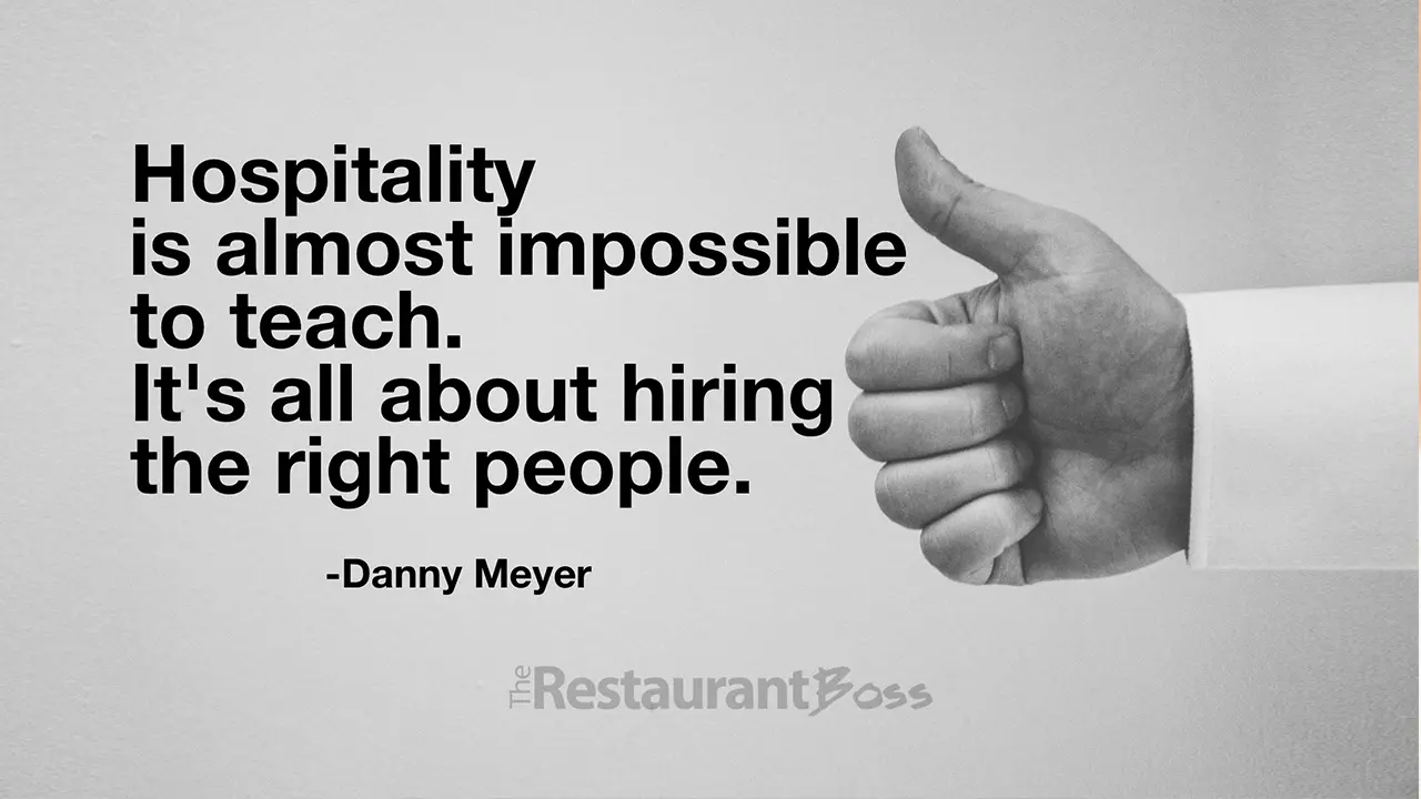 “Hospitality is almost impossible to teach. It’s all about hiring the right people.” – Danny Meyer