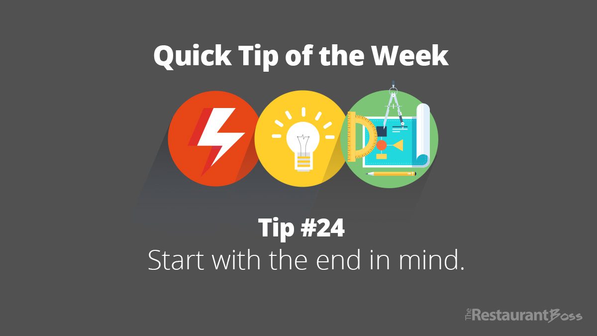 Quick Tip #24 – Start with the end in mind.