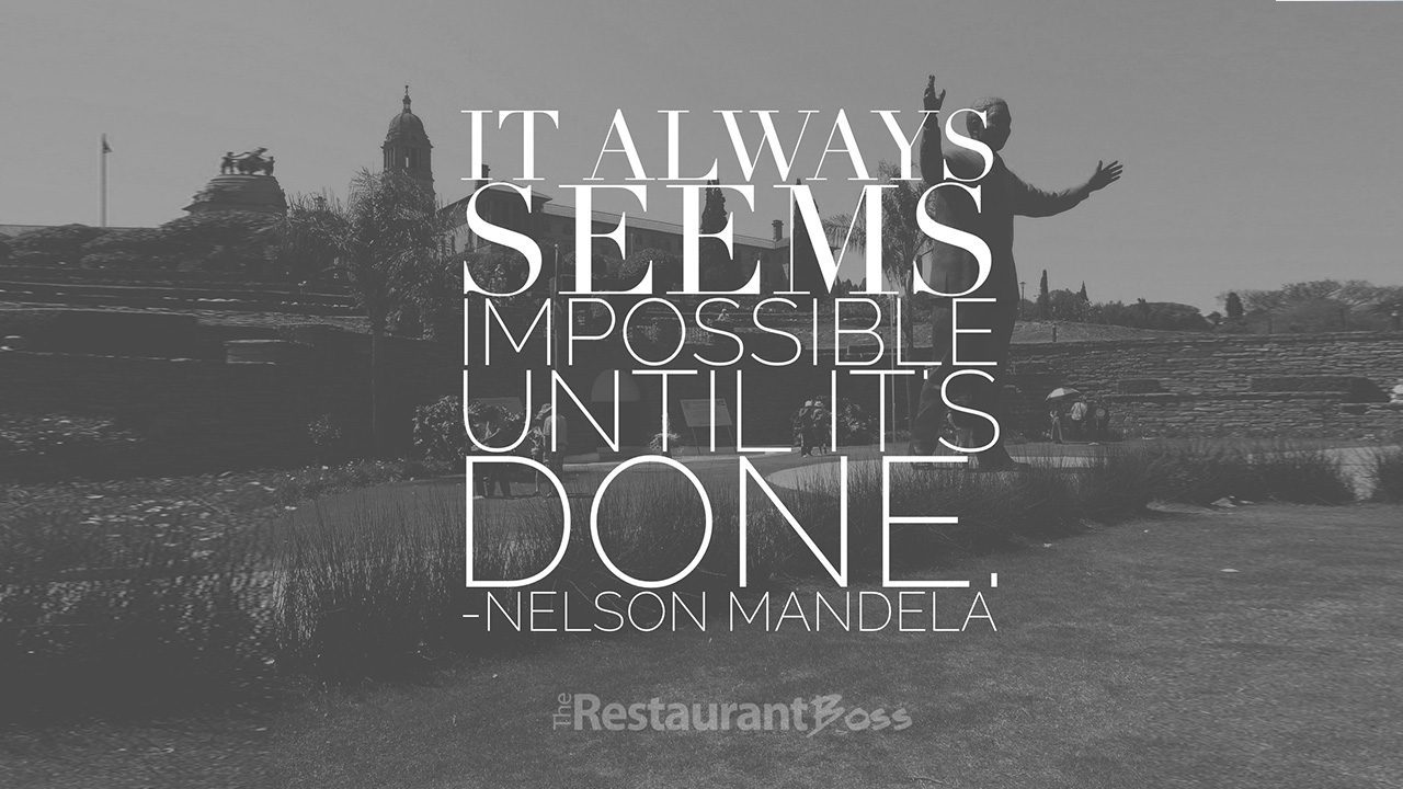 “It always seems impossible until it’s done.” – Nelson Mandela