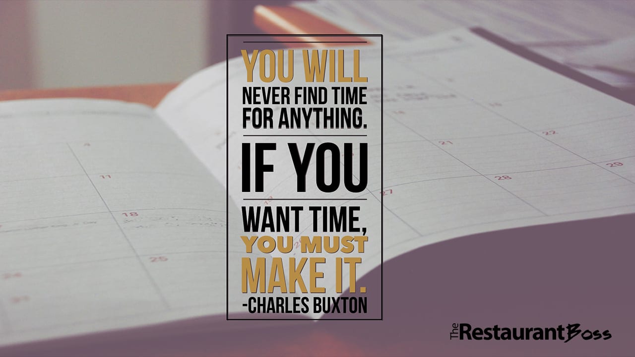 “You will never find time for anything. If you want time, you must make it.” – Charles Buxton