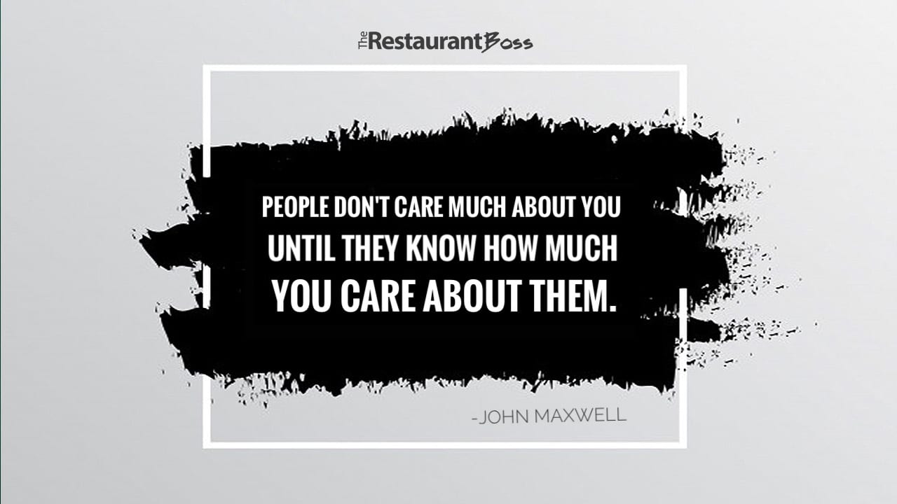 “People don’t care much about you until they know how much you care about them.” John Maxwell