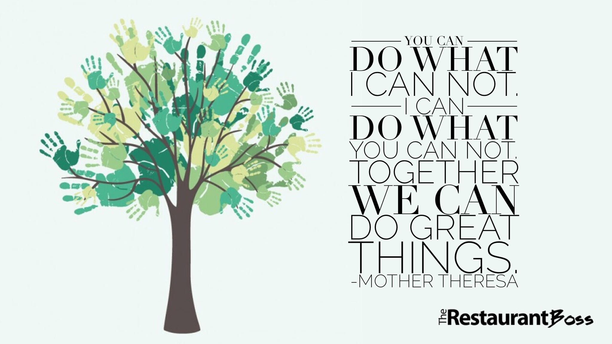 “You can do what I can not. I can do what you can not. Together we can do great things.” – Mother Theresa