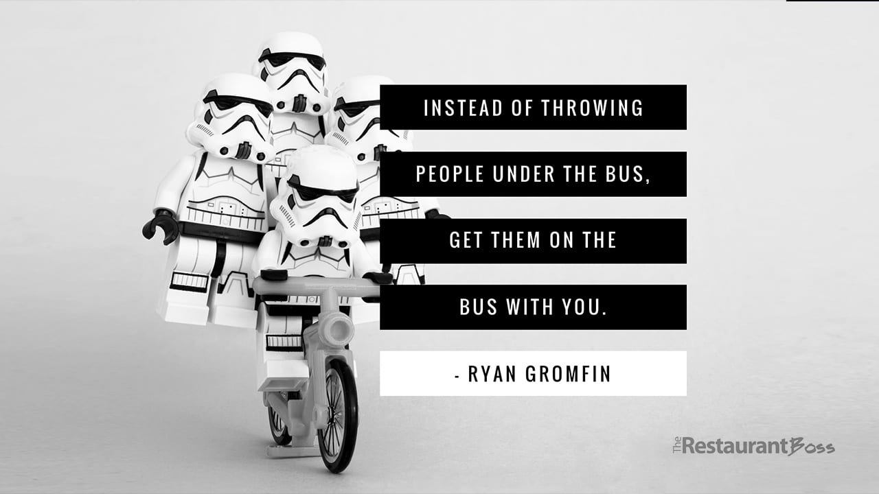 “Instead of throwing people under the bus, get them on the bus with you.” – Ryan Gromfin