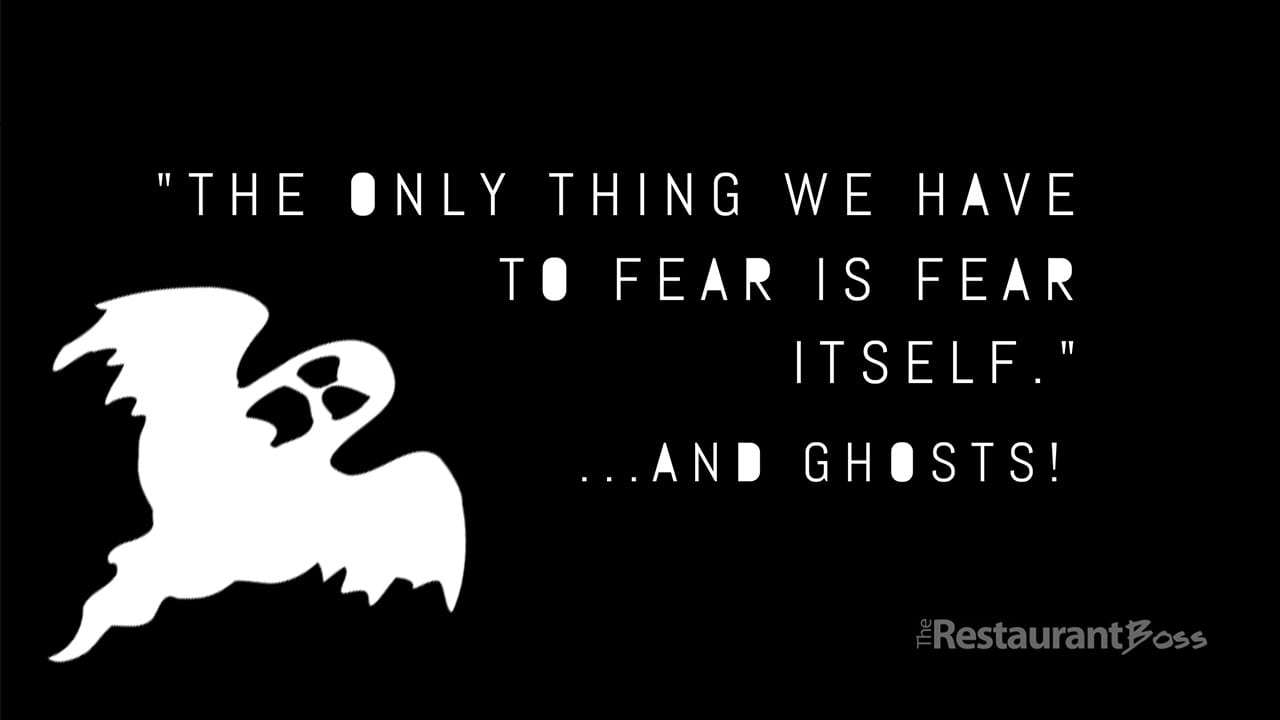 “The only thing we have to fear is fear itself.” …and ghosts!