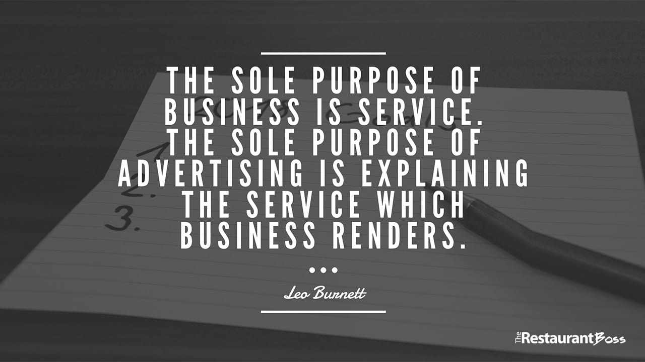 “The sole purpose of business is service. The sole purpose of advertising is explaining the service which business renders.” -Leo Burnett