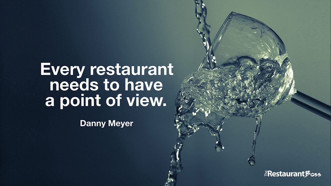 “Every restaurant needs to have a point of view.” – Danny Meyer