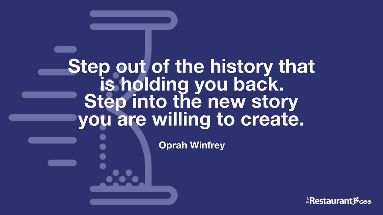 “Step out of the history that is holding you back. Step into the new story you are willing to create.” – Oprah Winfrey