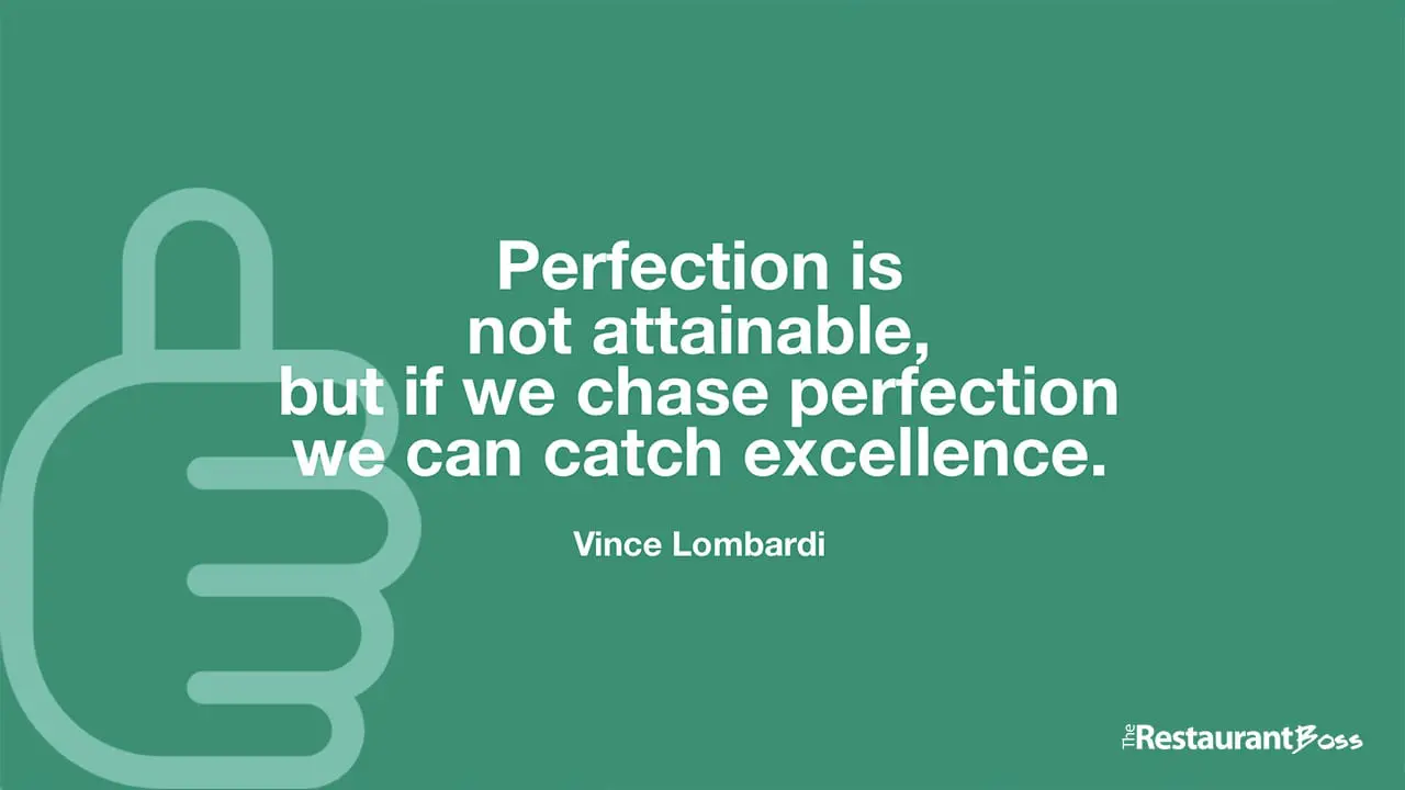 “Perfection is not attainable, but if we chase perfection we can catch excellence.” – Vince Lombardi