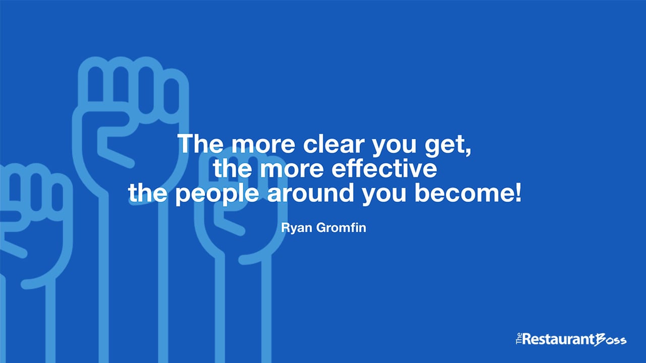 “The more clear you get, the more effective the people around you become!” -Ryan Gromfin