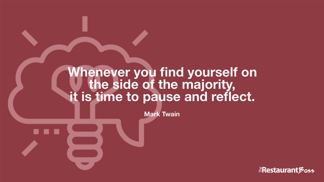 “Whenever you find yourself on the side of the majority, it is time to pause and reflect.” -Mark Twain